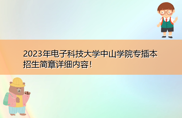 2023年电子科技大学中山学院专插本招生简章详细内容! 2023年电子科技大学中山学院专插本招生简章详细内容!