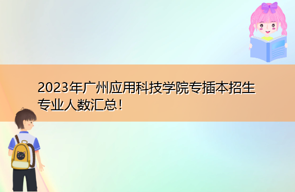 2023年广州应用科技学院专插本招生专业人数汇总！