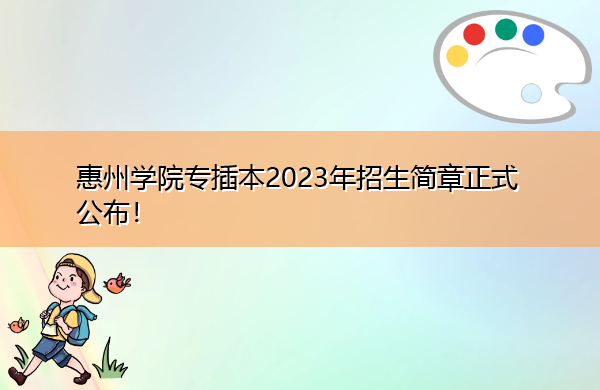 惠州学院专插本2023年招生简章正式公布! 惠州学院专插本2023年招生简章正式公布!