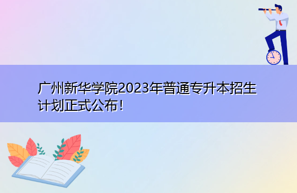 广州新华学院2023年普通专升本招生计划正式公布！