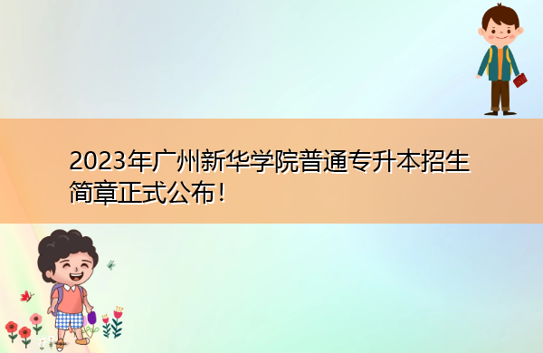 2023年广州新华学院普通专升本招生简章正式公布! 2023年广州新华学院普通专升本招生简章正式公布!