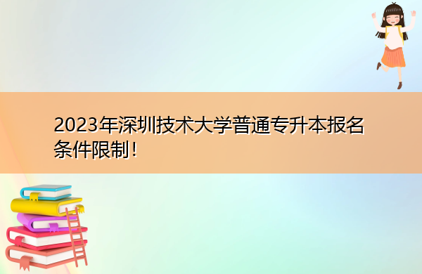 2023年深圳技术大学普通专升本报名条件限制！