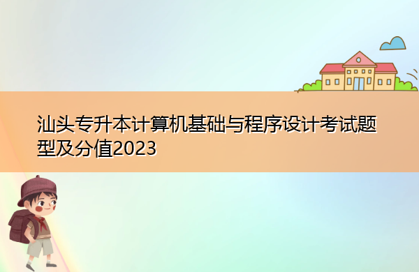 汕头专升本计算机基础与程序设计考试题型及分值2023