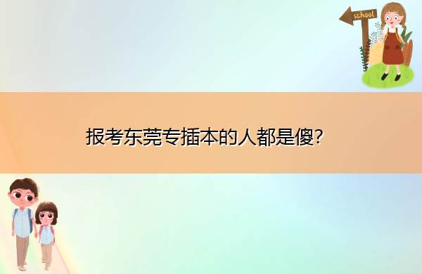报考东莞专插本的人都是傻？