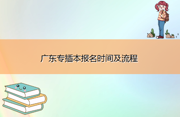 广东专插本报名时间及流程 广东专插本报名时间及流程