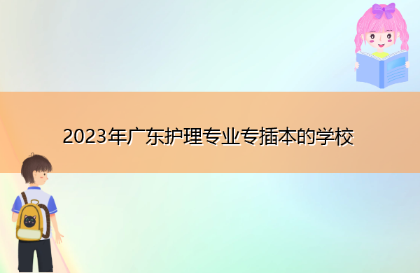 2023年广东护理专业专插本的学校 2023年广东护理专业专插本的学校