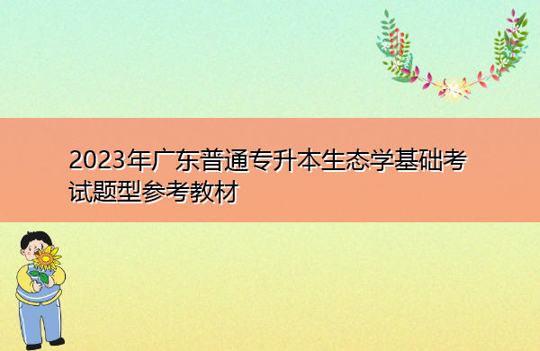 2023年广东普通专升本生态学基础考试题型参考教材 2023年广东普通专升本生态学基础考试题型参考教材