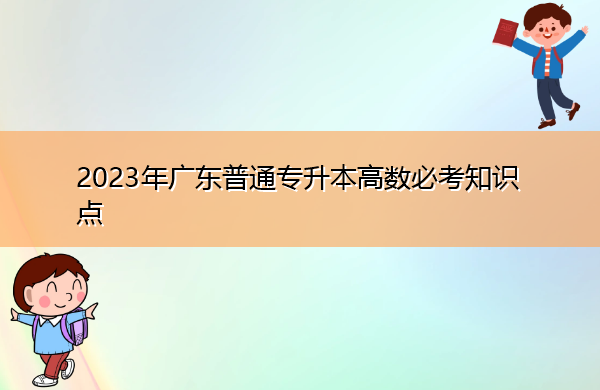 2023年广东普通专升本高数必考知识点 2023年广东普通专升本高数必考知识点