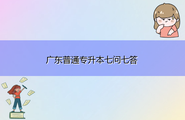广东普通专升本七问七答 广东普通专升本七问七答