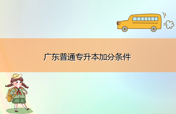 广东普通专升本加分条件