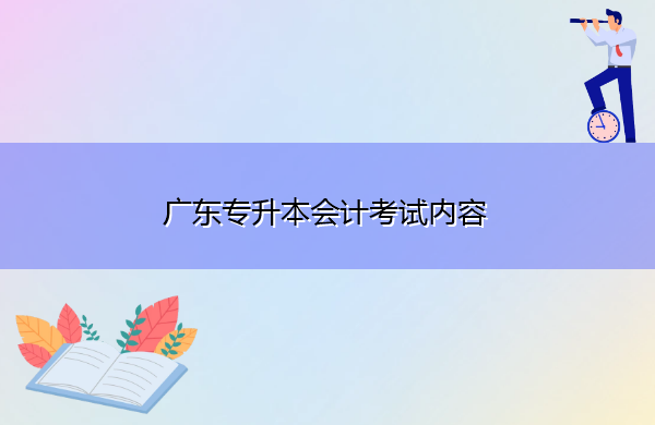 广东专升本会计考试内容 广东专升本会计考试内容