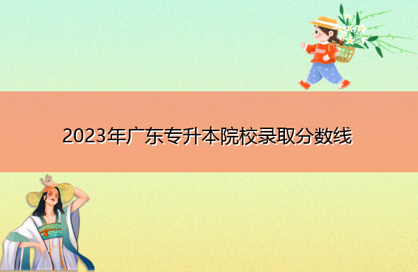 2023年广东专升本院校录取分数线
