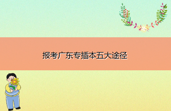 报考广东专插本五大途径
