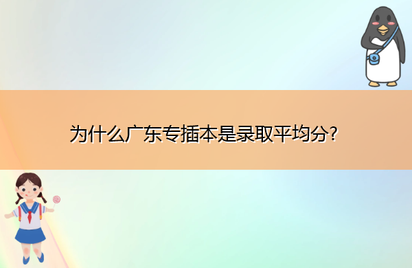 为什么广东专插本是录取平均分? 为什么广东专插本是录取平均分?