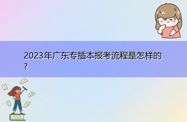 2023年广东专插本报考流程是怎样的?