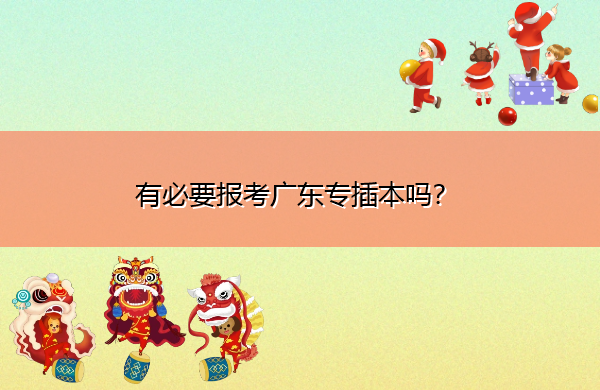 有必要报考广东专插本吗？