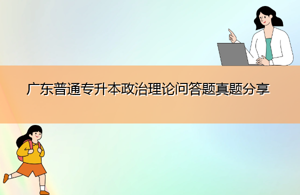 广东普通专升本政治理论问答题真题分享 广东普通专升本政治理论问答题真题分享
