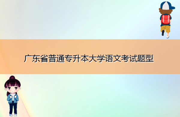 广东省普通专升本大学语文考试题型 广东省普通专升本大学语文考试题型