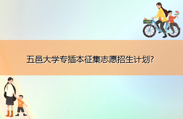 五邑大学专插本征集志愿招生计划? 五邑大学专插本征集志愿招生计划?