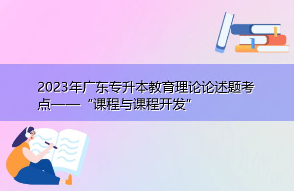 2023年广东专升本教育理论论述题考点——“课程与课程开发”