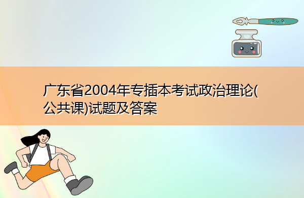 广东省2004年专插本考试政治理论(公共课)试题及答案 广东省2004年专插本考试政治理论(公共课)试题及答案