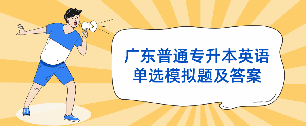 2023年广东普通统招专升本(专插本)英语单选模拟题及答案第三期 2023年广东普通统招专升本(专插本)英语单选模拟题及答案第三期