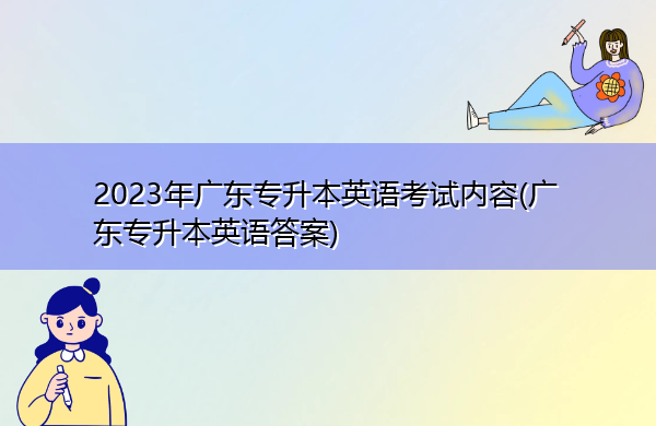 2023年广东专升本英语考试内容(广东专升本英语答案)