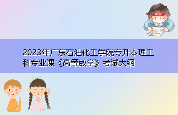2023年广东石油化工学院专升本理工科专业课《高等数学》考试大纲