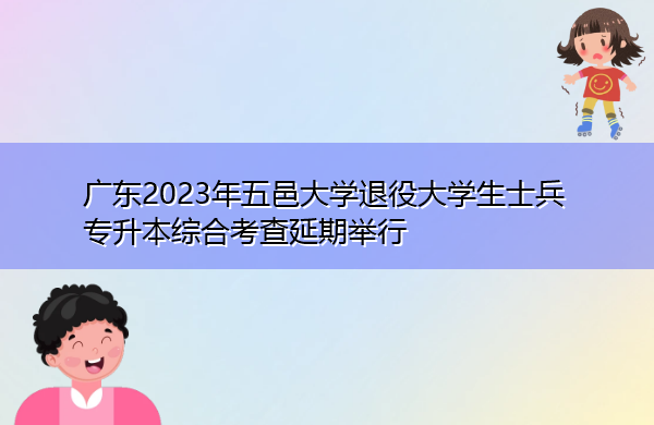 广东2023年五邑大学退役大学生士兵专升本综合考查延期举行