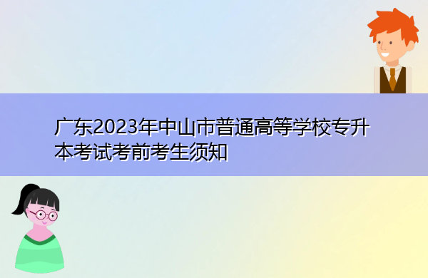 广东2023年中山市普通高等学校专升本考试考前考生须知 广东2023年中山市普通高等学校专升本考试考前考生须知