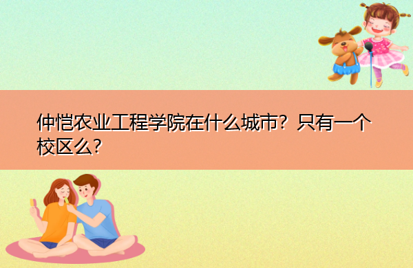 仲恺农业工程学院在什么城市?只有一个校区么? 仲恺农业工程学院在什么城市?只有一个校区么?