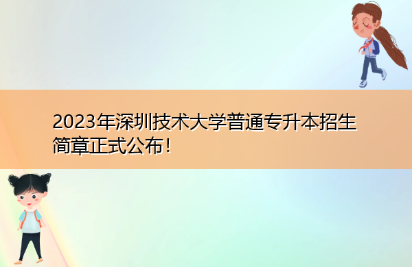 2023年深圳技术大学普通专升本招生简章正式公布! 2023年深圳技术大学普通专升本招生简章正式公布!