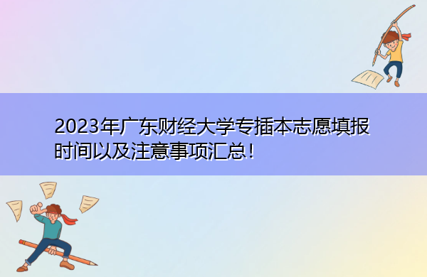 2023年广东财经大学专插本志愿填报时间以及注意事项汇总！