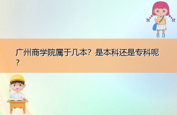 广州商学院属于几本?是本科还是专科呢? 广州商学院属于几本?是本科还是专科呢?