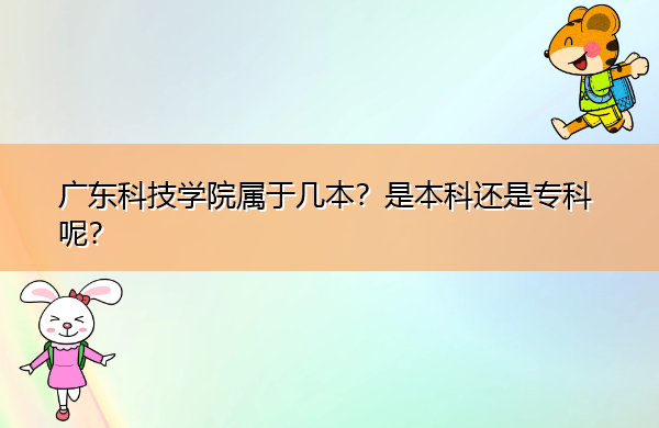 广东科技学院属于几本?是本科还是专科呢? 广东科技学院属于几本?是本科还是专科呢?