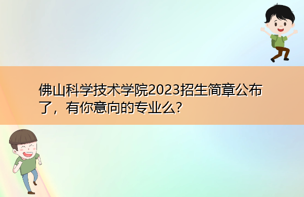 佛山科学技术学院2023招生简章公布了,有你意向的专业么? 佛山科学技术学院2023招生简章公布了,有你意向的专业么?