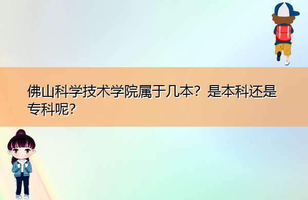 佛山科学技术学院属于几本?是本科还是专科呢? 佛山科学技术学院属于几本?是本科还是专科呢?
