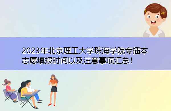 2023年北京理工大学珠海学院专插本志愿填报时间以及注意事项汇总! 2023年北京理工大学珠海学院专插本志愿填报时间以及注意事项汇总!