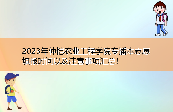 2023年仲恺农业工程学院专插本志愿填报时间以及注意事项汇总! 2023年仲恺农业工程学院专插本志愿填报时间以及注意事项汇总!