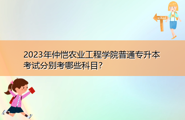2023年仲恺农业工程学院普通专升本考试分别考哪些科目？
