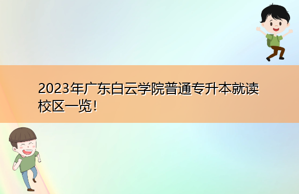 2023年广东白云学院普通专升本就读校区一览！