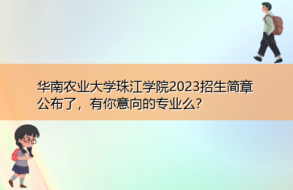华南农业大学珠江学院2023招生简章公布了,有你意向的专业么? 华南农业大学珠江学院2023招生简章公布了,有你意向的专业么?
