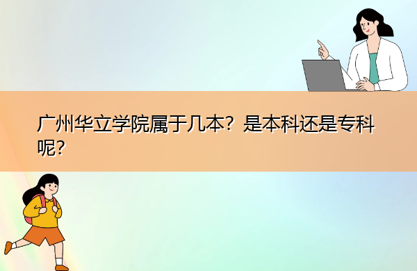 广州华立学院属于几本?是本科还是专科呢? 广州华立学院属于几本?是本科还是专科呢?