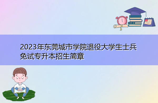2023年东莞城市学院退役大学生士兵免试专升本招生简章