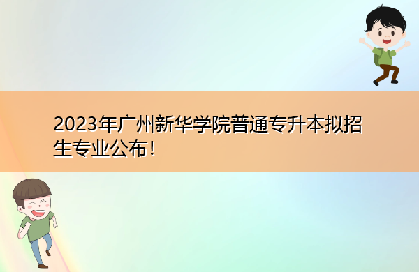 2023年广州新华学院普通专升本拟招生专业公布! 2023年广州新华学院普通专升本拟招生专业公布!