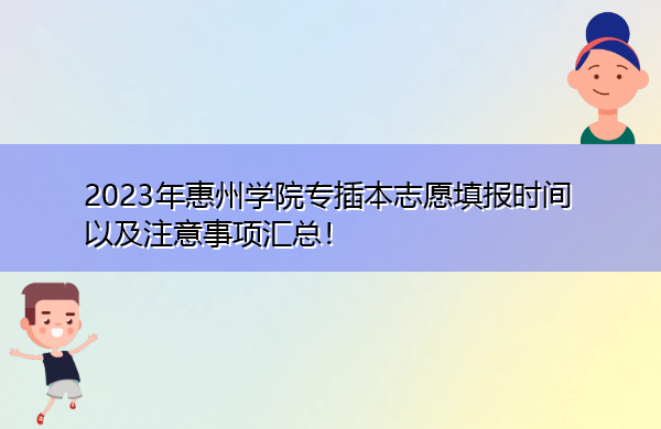 2023年惠州学院专插本志愿填报时间以及注意事项汇总！
