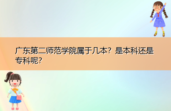 广东第二师范学院属于几本？是本科还是专科呢？
