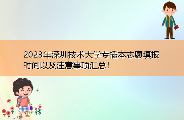 2023年深圳技术大学专插本志愿填报时间以及注意事项汇总！