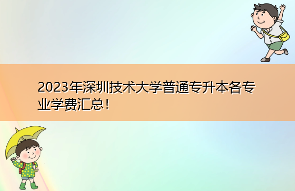 2023年深圳技术大学普通专升本各专业学费汇总！
