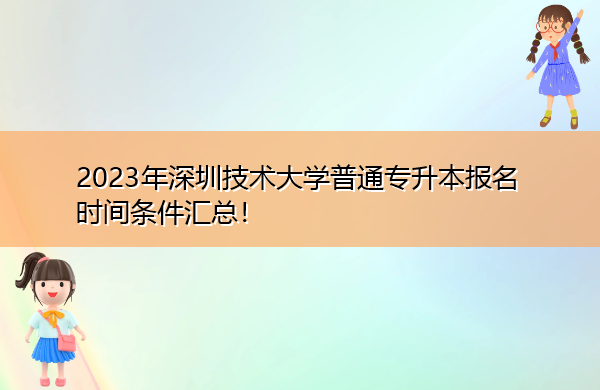 2023年深圳技术大学普通专升本报名时间条件汇总！